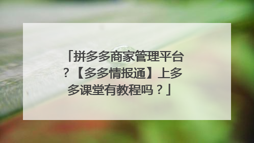 拼多多商家管理平台？【多多情报通】上多多课堂有教程吗？