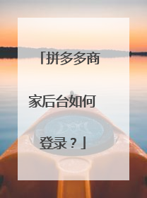 拼多多商家后台如何登录?
