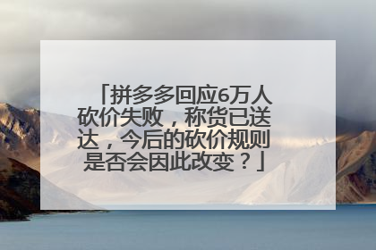 拼多多回应6万人砍价失败,称货已送达,今后的砍价规则是否会因此改变?