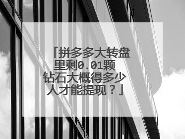 拼多多大转盘里剩0.01颗钻石大概得多少人才能提现？