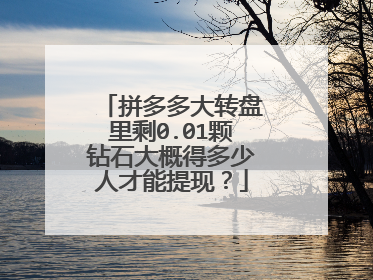拼多多大转盘里剩0.01颗钻石大概得多少人才能提现?