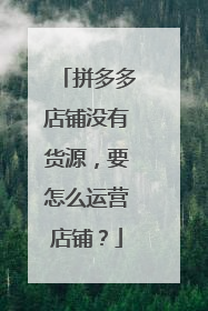 拼多多店铺没有货源，要怎么运营店铺？