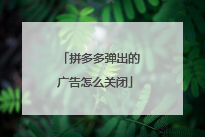 拼多多弹出的广告怎么关闭