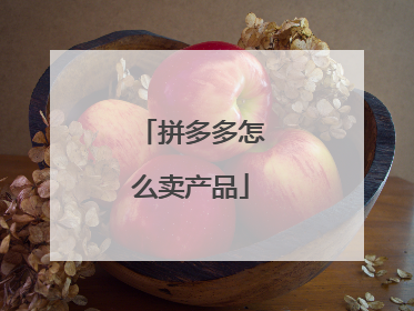 拼多多怎么卖产品