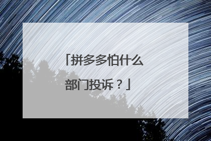 拼多多怕什么部门投诉?