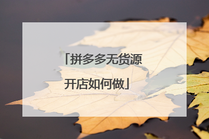 拼多多无货源开店如何做