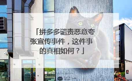 拼多多谴责恶意夸张宣传事件,这件事的真相如何?
