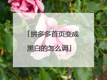 拼多多首页变成黑白的怎么调