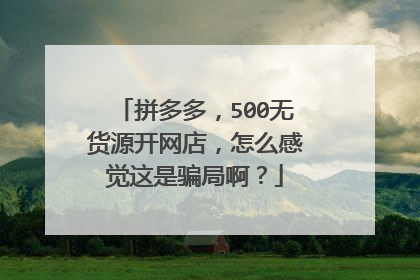 拼多多,500无货源开网店,怎么感觉这是骗局啊?