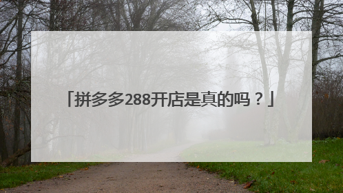 拼多多288开店是真的吗?