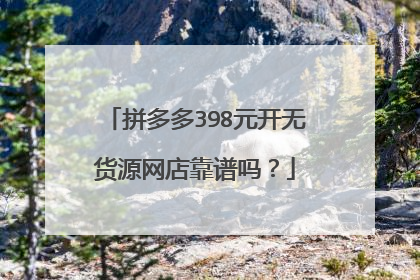 拼多多398元开无货源网店靠谱吗?