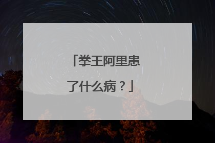 拳王阿里患了什么病?