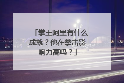 拳王阿里有什么成就？他在拳击影响力高吗？