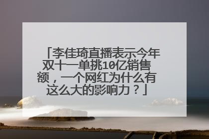 李佳琦直播表示今年双十一单挑10亿销售额,一个网红为什么有这么大的影响力?