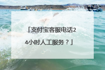 支付宝客服电话24小时人工服务？