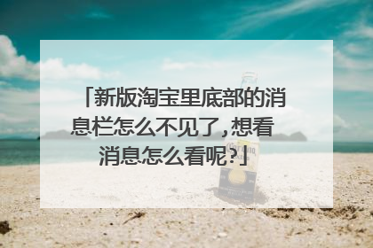 新版淘宝里底部的消息栏怎么不见了,想看消息怎么看呢?