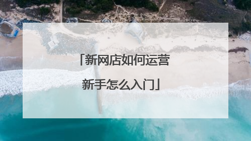 新网店如何运营 新手怎么入门