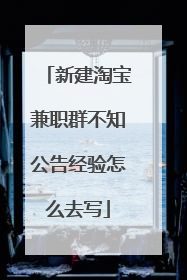 新建淘宝兼职群不知公告经验怎么去写