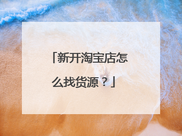 新开淘宝店怎么找货源?