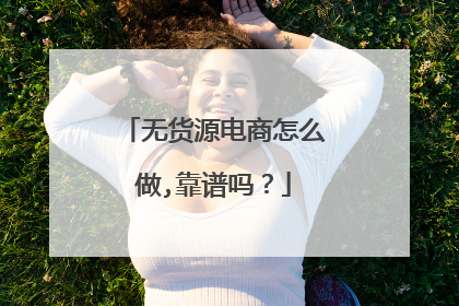 无货源电商怎么做,靠谱吗？
