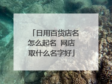 日用百货店名怎么起名 网店取什么名字好