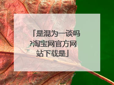 是混为一谈吗?淘宝网官方网站下载是