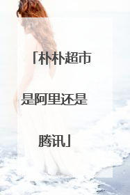 朴朴超市是阿里还是腾讯