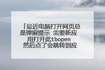 最近电脑打开网页总是弹窗提示 需要新应用打开此tbopen 然后点了会跳转到应用商店 怎么解决