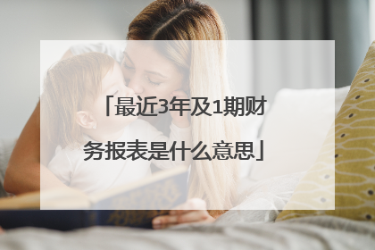 最近3年及1期财务报表是什么意思