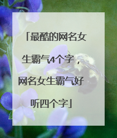 最酷的网名女生霸气4个字,网名女生霸气好听四个字
