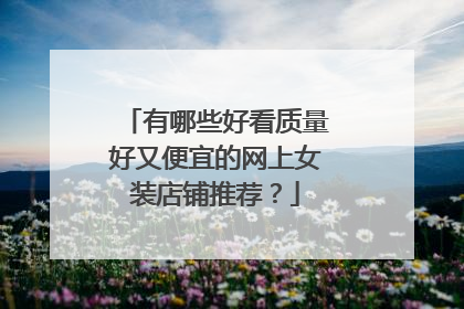 有哪些好看质量好又便宜的网上女装店铺推荐?