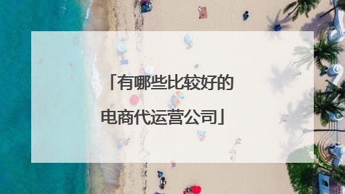 有哪些比较好的电商代运营公司