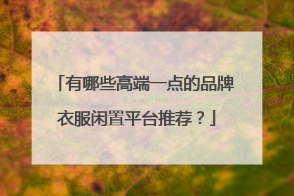 有哪些高端一点的品牌衣服闲置平台推荐?