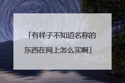 有样子不知道名称的东西在网上怎么买啊