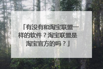 有没有和淘宝联盟一样的软件？淘宝联盟是淘宝官方的吗？