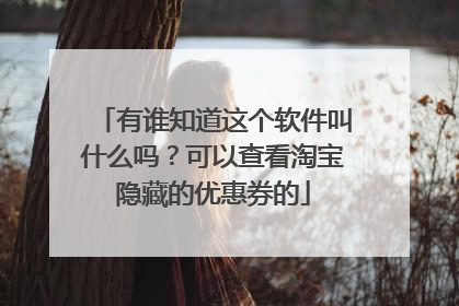 有谁知道这个软件叫什么吗?可以查看淘宝隐藏的优惠券的