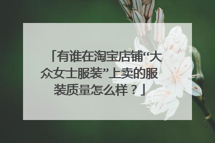 有谁在淘宝店铺“大众女士服装”上卖的服装质量怎么样？