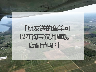 朋友送的鱼竿可以在淘宝汉鼎旗舰店配节吗?