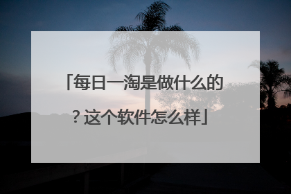 每日一淘是做什么的?这个软件怎么样