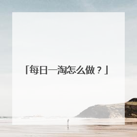 每日一淘怎么做？