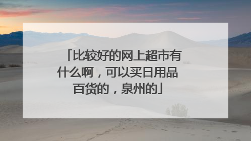 比较好的网上超市有什么啊,可以买日用品百货的,泉州的