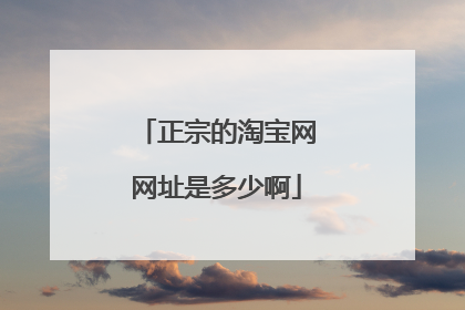正宗的淘宝网网址是多少啊