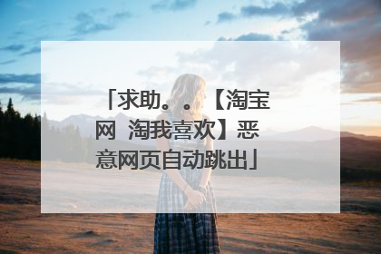 求助。。【淘宝网 淘我喜欢】恶意网页自动跳出