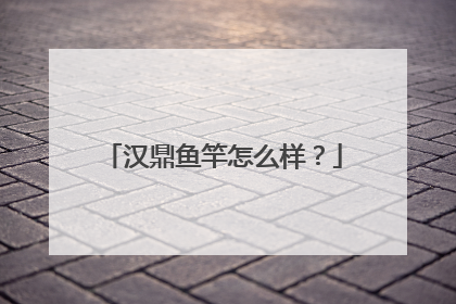 汉鼎鱼竿怎么样？