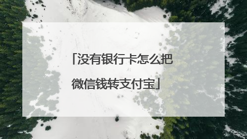 没有银行卡怎么把微信钱转支付宝