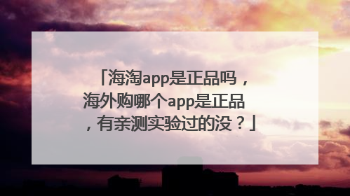 海淘app是正品吗，海外购哪个app是正品，有亲测实验过的没？
