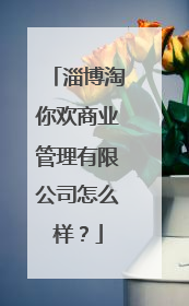 淄博淘你欢商业管理有限公司怎么样?