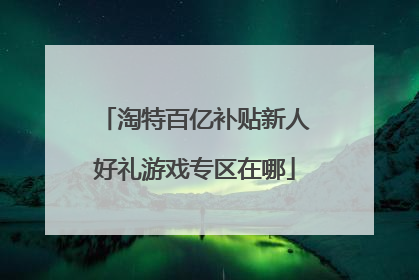 淘特百亿补贴新人好礼游戏专区在哪