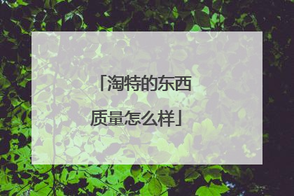 淘特的东西质量怎么样