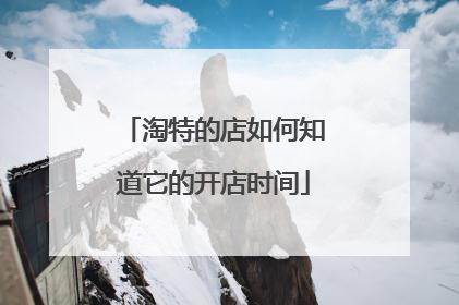 淘特的店如何知道它的开店时间